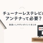 チューナーレステレビにアンテナは必要？