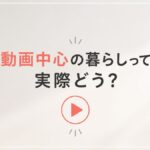 動画中心の暮らし